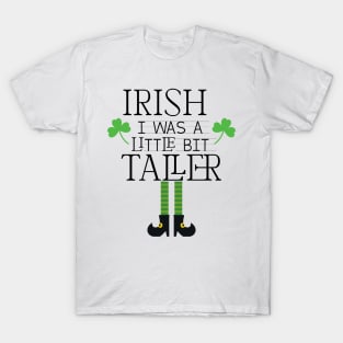 Irish I Was A Little Bit Taller Celebrate St Patricks Day Tee T-Shirt